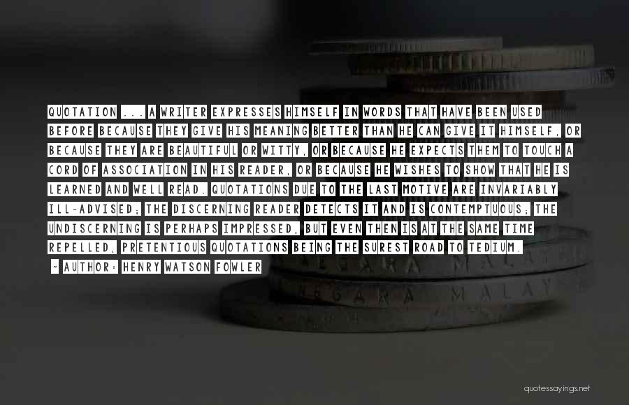Henry Watson Fowler Quotes: Quotation ... A Writer Expresses Himself In Words That Have Been Used Before Because They Give His Meaning Better Than