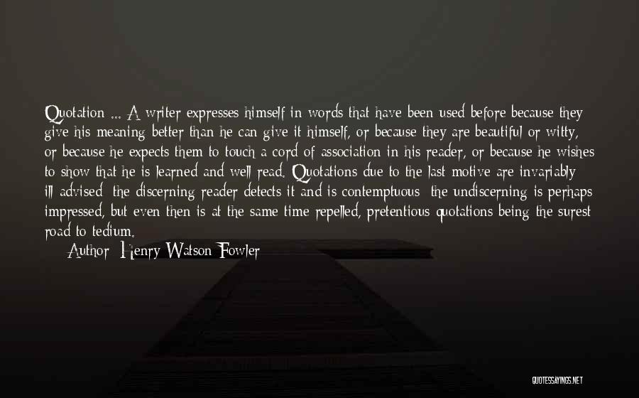 Henry Watson Fowler Quotes: Quotation ... A Writer Expresses Himself In Words That Have Been Used Before Because They Give His Meaning Better Than