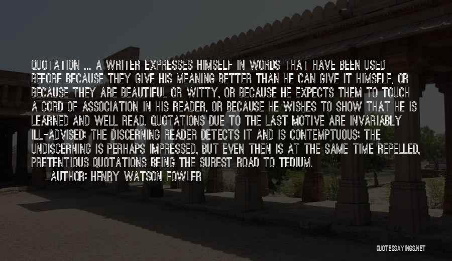 Henry Watson Fowler Quotes: Quotation ... A Writer Expresses Himself In Words That Have Been Used Before Because They Give His Meaning Better Than