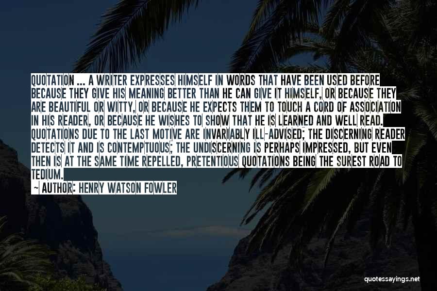 Henry Watson Fowler Quotes: Quotation ... A Writer Expresses Himself In Words That Have Been Used Before Because They Give His Meaning Better Than