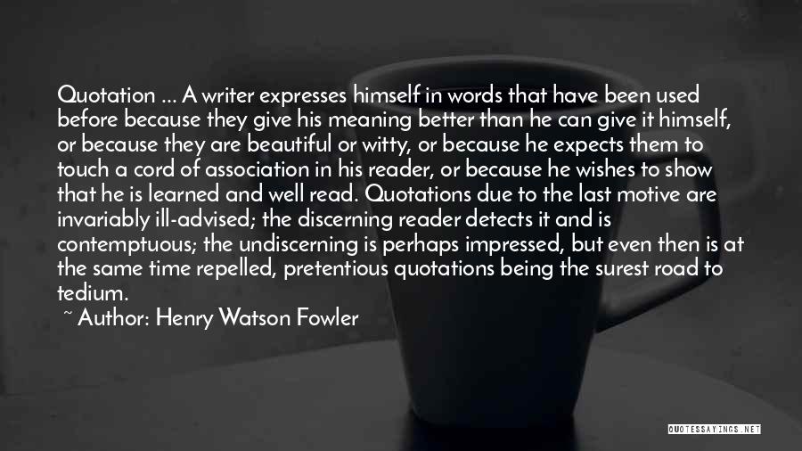 Henry Watson Fowler Quotes: Quotation ... A Writer Expresses Himself In Words That Have Been Used Before Because They Give His Meaning Better Than