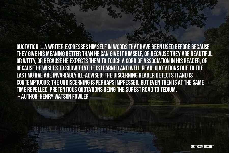 Henry Watson Fowler Quotes: Quotation ... A Writer Expresses Himself In Words That Have Been Used Before Because They Give His Meaning Better Than