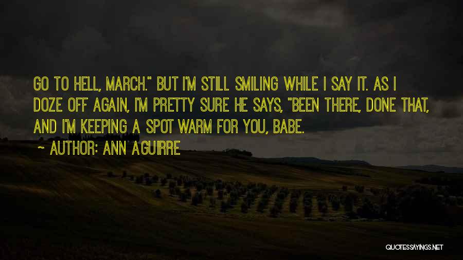 Ann Aguirre Quotes: Go To Hell, March. But I'm Still Smiling While I Say It. As I Doze Off Again, I'm Pretty Sure