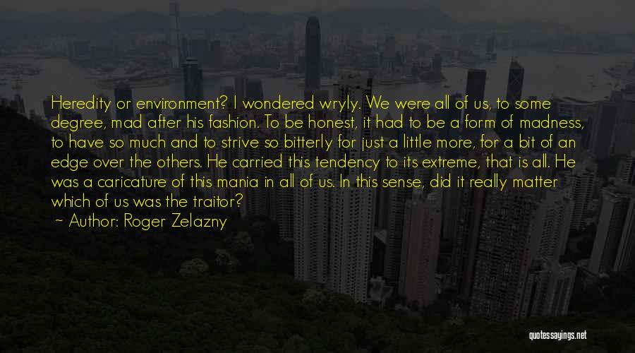Roger Zelazny Quotes: Heredity Or Environment? I Wondered Wryly. We Were All Of Us, To Some Degree, Mad After His Fashion. To Be