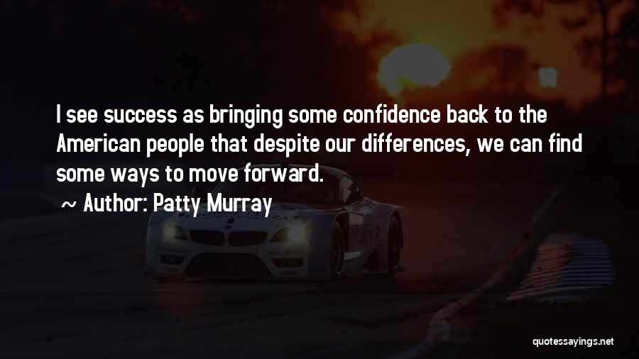 Patty Murray Quotes: I See Success As Bringing Some Confidence Back To The American People That Despite Our Differences, We Can Find Some