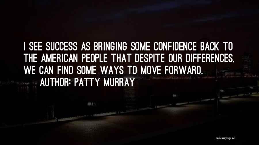 Patty Murray Quotes: I See Success As Bringing Some Confidence Back To The American People That Despite Our Differences, We Can Find Some