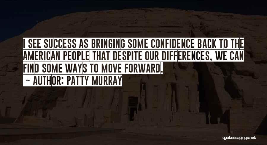 Patty Murray Quotes: I See Success As Bringing Some Confidence Back To The American People That Despite Our Differences, We Can Find Some