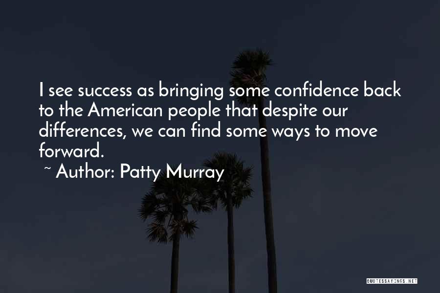 Patty Murray Quotes: I See Success As Bringing Some Confidence Back To The American People That Despite Our Differences, We Can Find Some