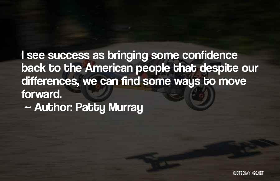 Patty Murray Quotes: I See Success As Bringing Some Confidence Back To The American People That Despite Our Differences, We Can Find Some