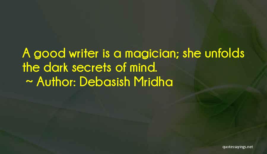 Debasish Mridha Quotes: A Good Writer Is A Magician; She Unfolds The Dark Secrets Of Mind.