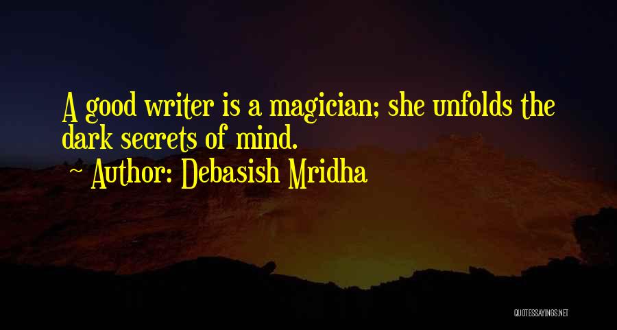 Debasish Mridha Quotes: A Good Writer Is A Magician; She Unfolds The Dark Secrets Of Mind.