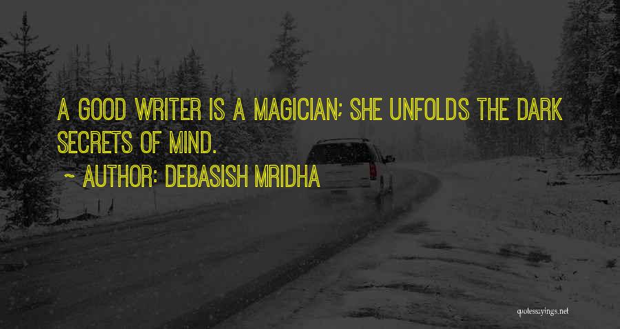 Debasish Mridha Quotes: A Good Writer Is A Magician; She Unfolds The Dark Secrets Of Mind.