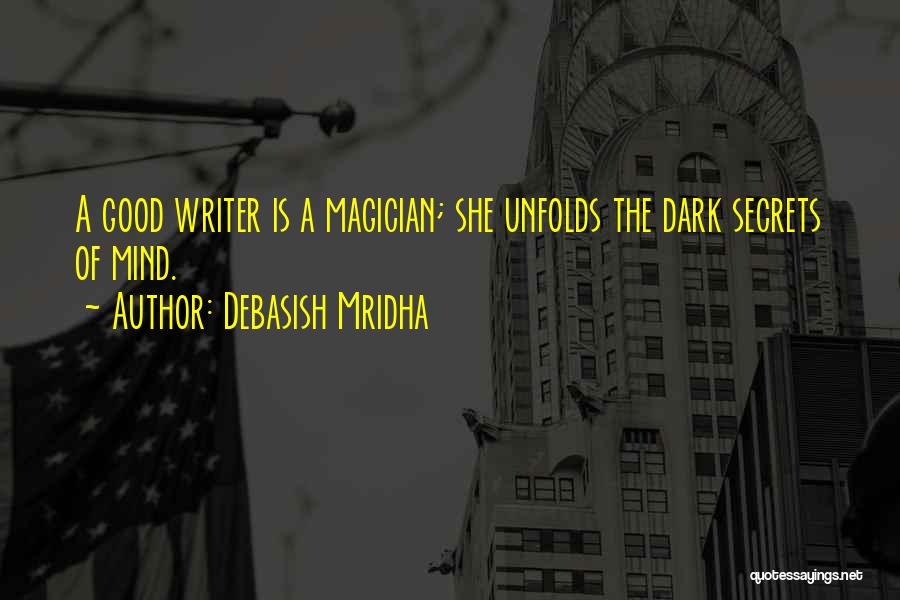 Debasish Mridha Quotes: A Good Writer Is A Magician; She Unfolds The Dark Secrets Of Mind.