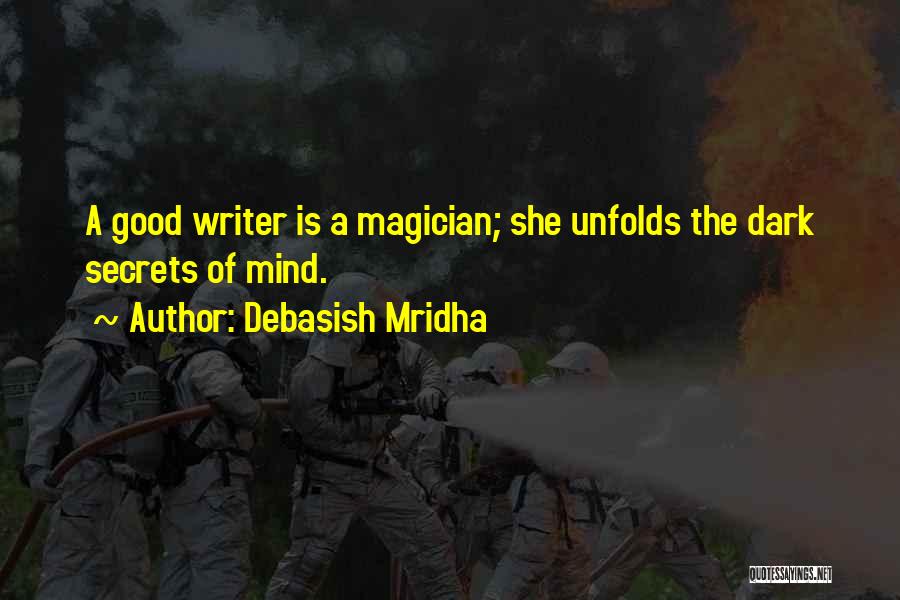 Debasish Mridha Quotes: A Good Writer Is A Magician; She Unfolds The Dark Secrets Of Mind.