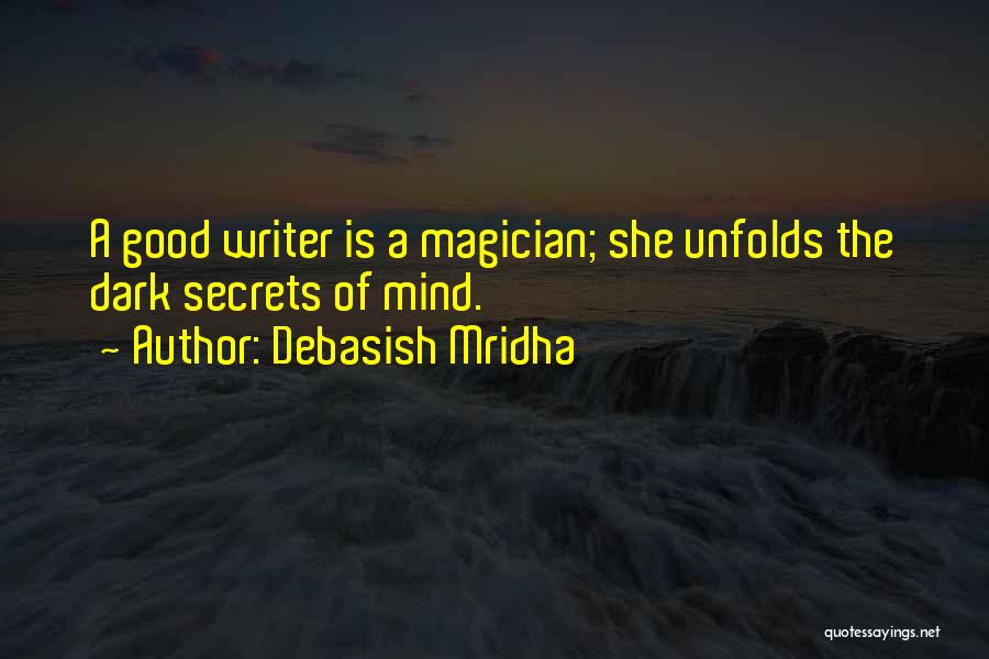 Debasish Mridha Quotes: A Good Writer Is A Magician; She Unfolds The Dark Secrets Of Mind.