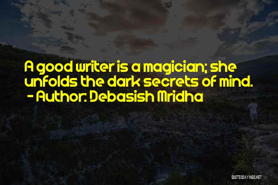 Debasish Mridha Quotes: A Good Writer Is A Magician; She Unfolds The Dark Secrets Of Mind.