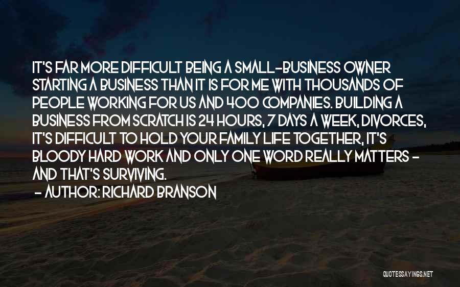 Richard Branson Quotes: It's Far More Difficult Being A Small-business Owner Starting A Business Than It Is For Me With Thousands Of People