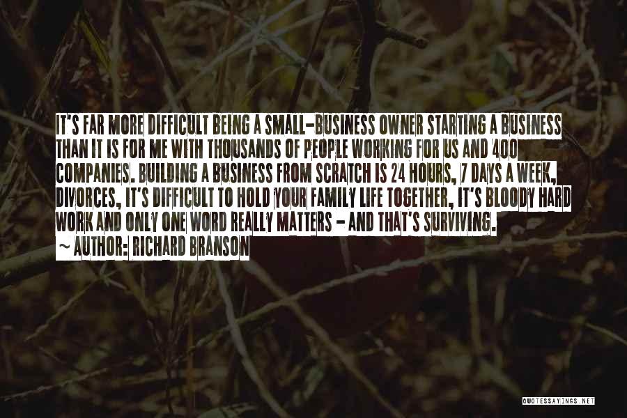 Richard Branson Quotes: It's Far More Difficult Being A Small-business Owner Starting A Business Than It Is For Me With Thousands Of People