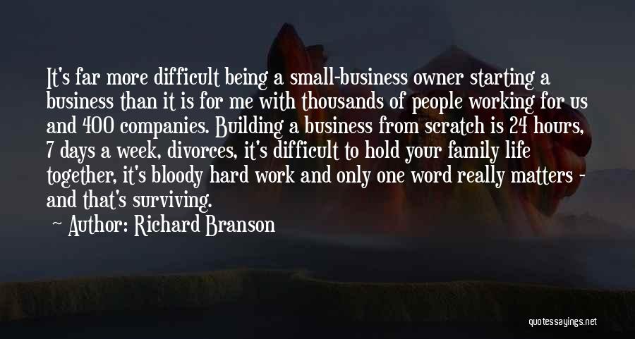 Richard Branson Quotes: It's Far More Difficult Being A Small-business Owner Starting A Business Than It Is For Me With Thousands Of People