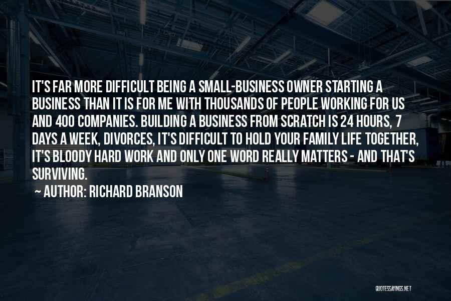 Richard Branson Quotes: It's Far More Difficult Being A Small-business Owner Starting A Business Than It Is For Me With Thousands Of People