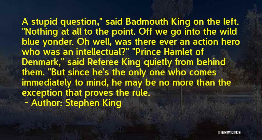 Stephen King Quotes: A Stupid Question, Said Badmouth King On The Left. Nothing At All To The Point. Off We Go Into The