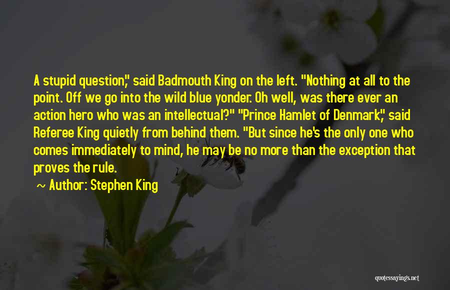 Stephen King Quotes: A Stupid Question, Said Badmouth King On The Left. Nothing At All To The Point. Off We Go Into The