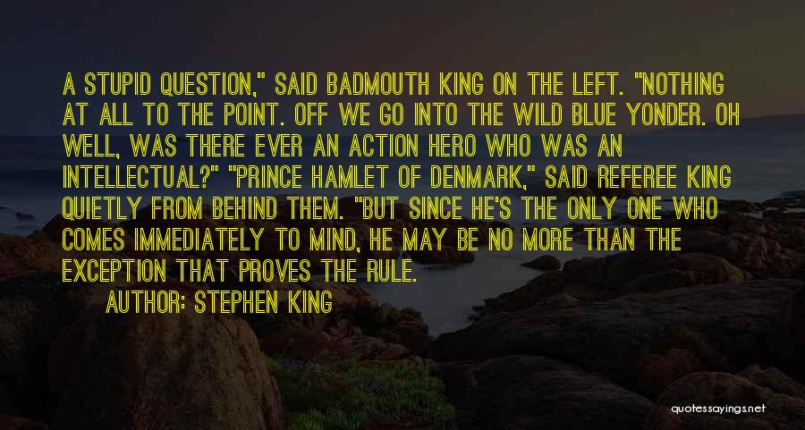 Stephen King Quotes: A Stupid Question, Said Badmouth King On The Left. Nothing At All To The Point. Off We Go Into The