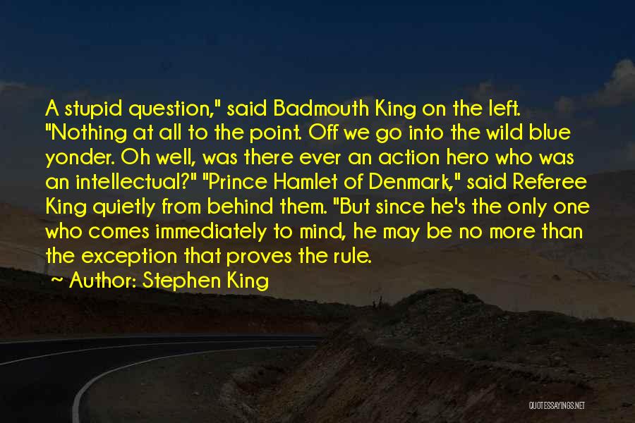 Stephen King Quotes: A Stupid Question, Said Badmouth King On The Left. Nothing At All To The Point. Off We Go Into The