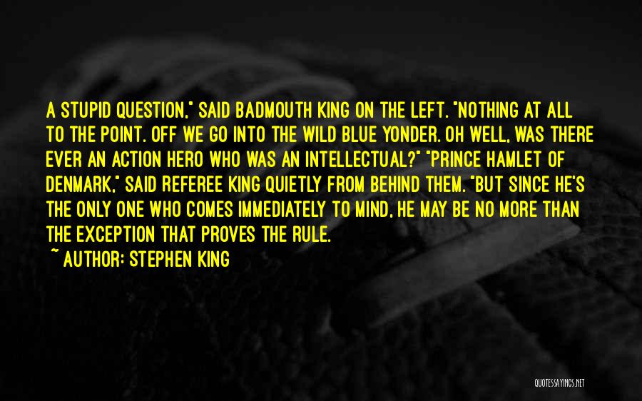 Stephen King Quotes: A Stupid Question, Said Badmouth King On The Left. Nothing At All To The Point. Off We Go Into The