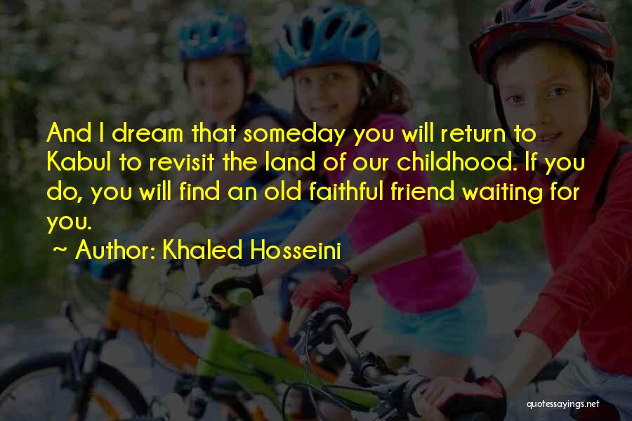 Khaled Hosseini Quotes: And I Dream That Someday You Will Return To Kabul To Revisit The Land Of Our Childhood. If You Do,