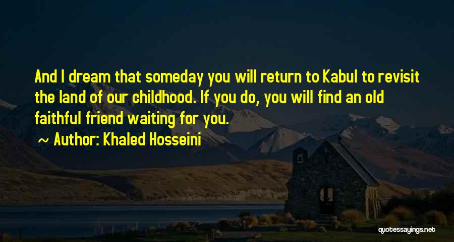 Khaled Hosseini Quotes: And I Dream That Someday You Will Return To Kabul To Revisit The Land Of Our Childhood. If You Do,