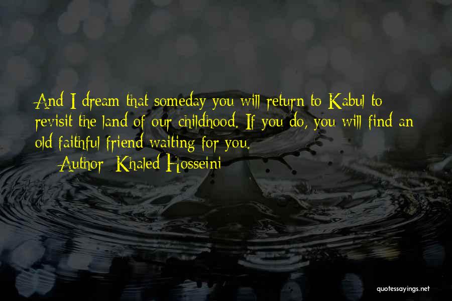 Khaled Hosseini Quotes: And I Dream That Someday You Will Return To Kabul To Revisit The Land Of Our Childhood. If You Do,
