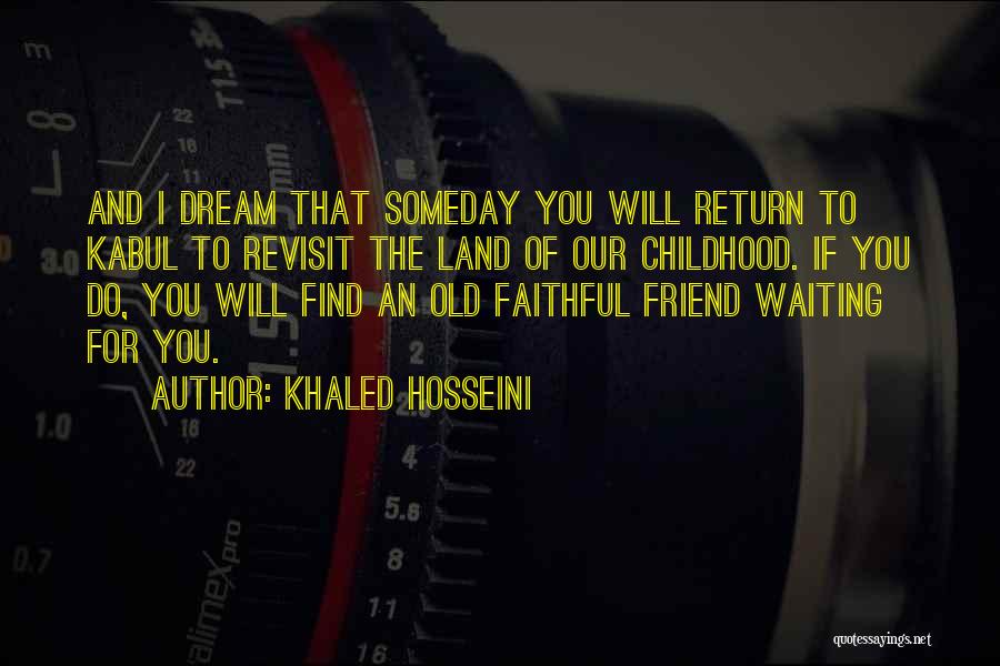 Khaled Hosseini Quotes: And I Dream That Someday You Will Return To Kabul To Revisit The Land Of Our Childhood. If You Do,