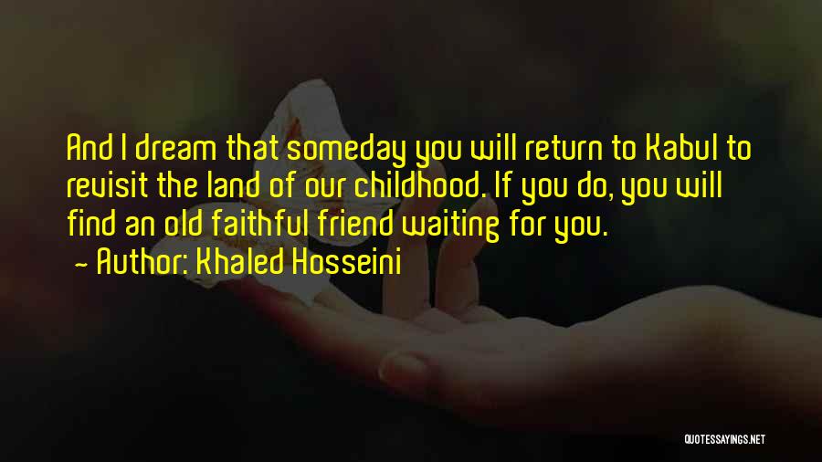 Khaled Hosseini Quotes: And I Dream That Someday You Will Return To Kabul To Revisit The Land Of Our Childhood. If You Do,