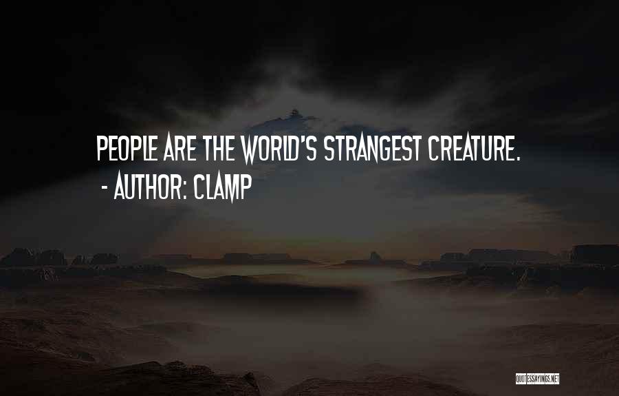 CLAMP Quotes: People Are The World's Strangest Creature.