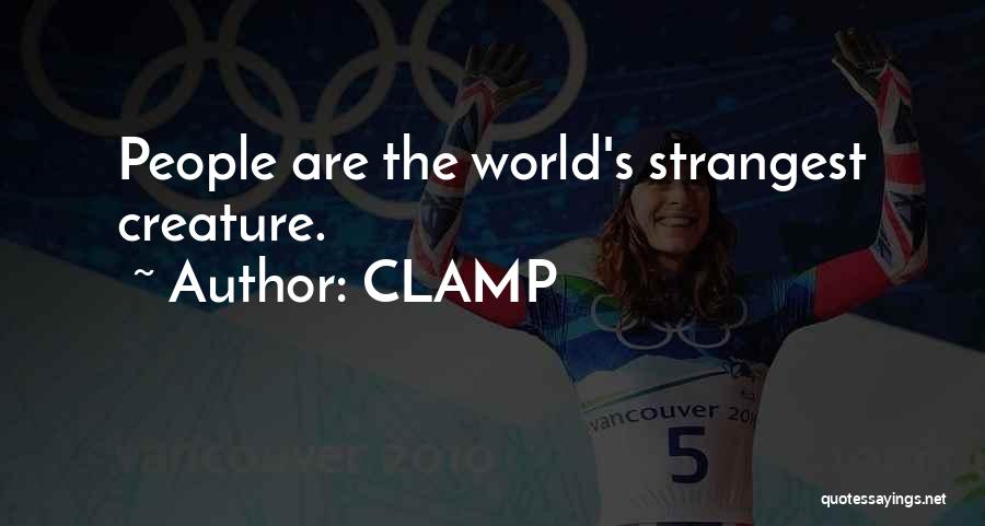 CLAMP Quotes: People Are The World's Strangest Creature.