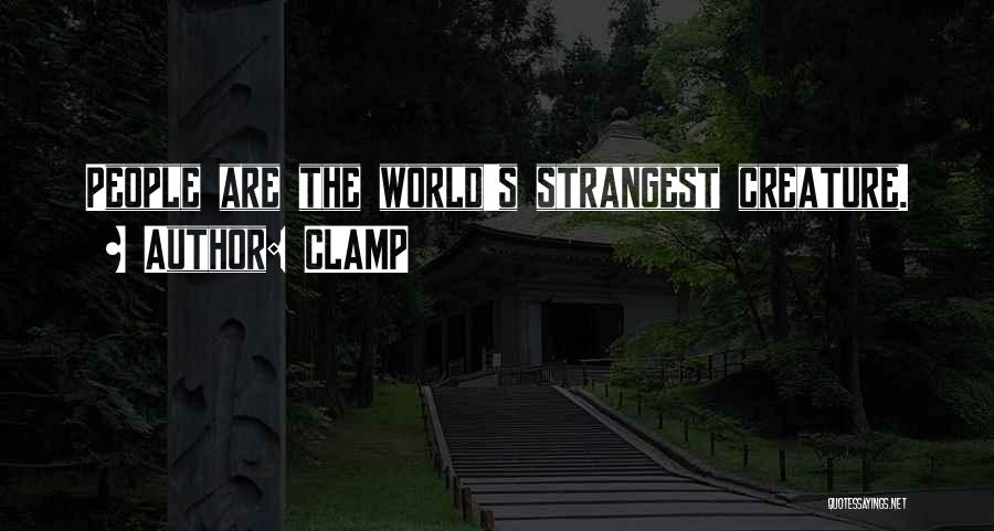 CLAMP Quotes: People Are The World's Strangest Creature.