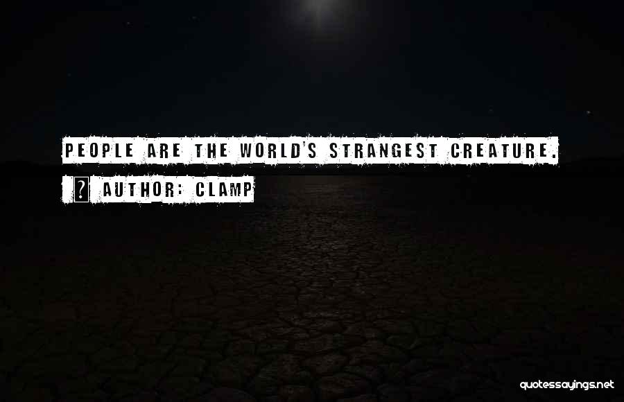 CLAMP Quotes: People Are The World's Strangest Creature.