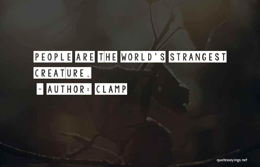 CLAMP Quotes: People Are The World's Strangest Creature.