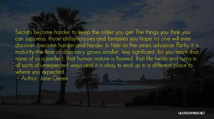 Jane Green Quotes: Secrets Become Harder To Keep The Older You Get. The Things You Think You Can Suppress, Those Idiosyncrasies And Fantasies