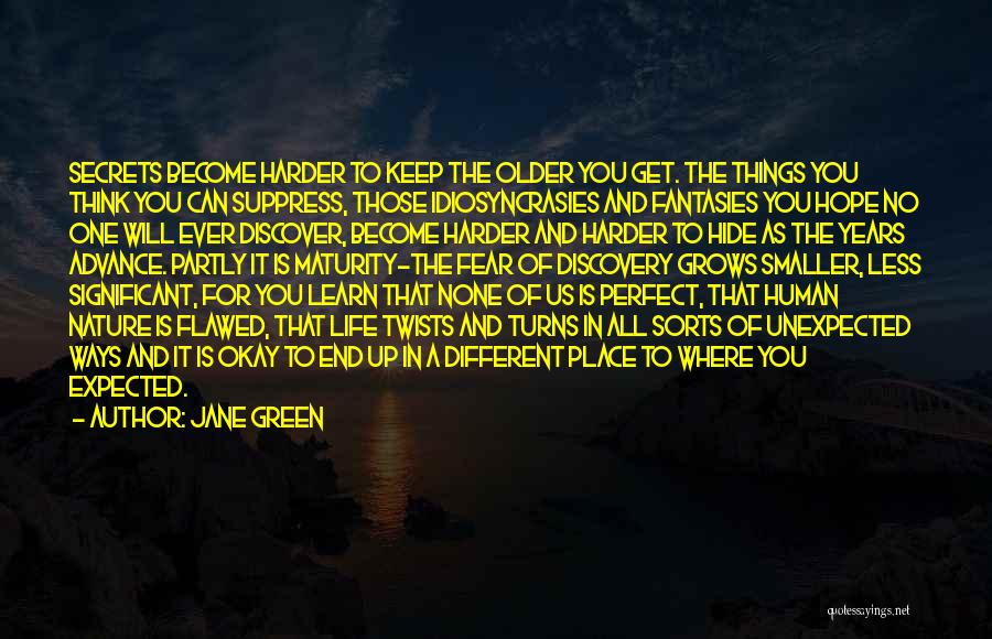 Jane Green Quotes: Secrets Become Harder To Keep The Older You Get. The Things You Think You Can Suppress, Those Idiosyncrasies And Fantasies
