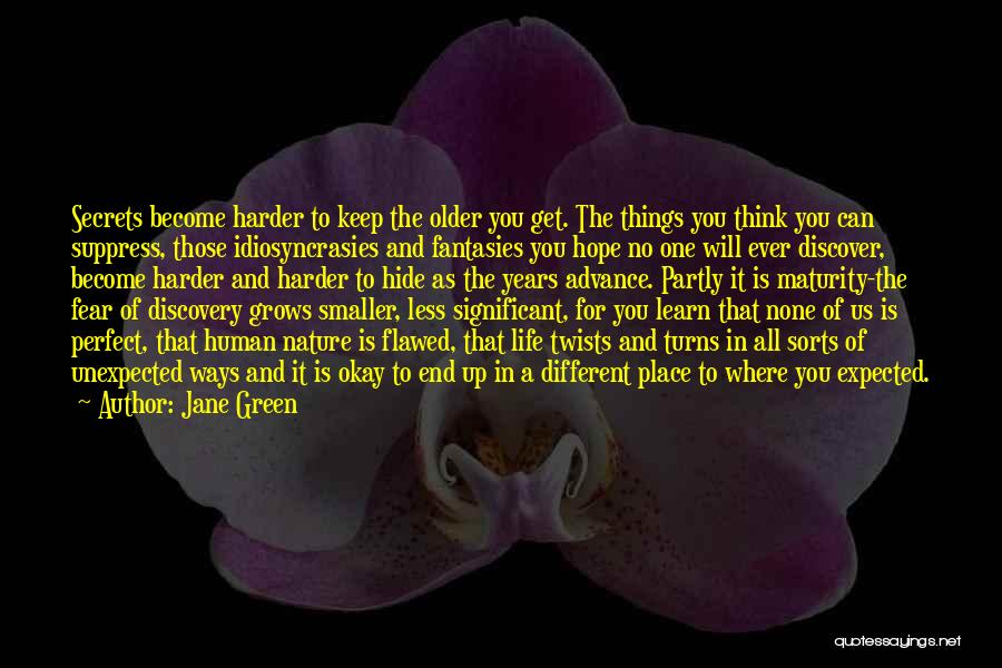 Jane Green Quotes: Secrets Become Harder To Keep The Older You Get. The Things You Think You Can Suppress, Those Idiosyncrasies And Fantasies