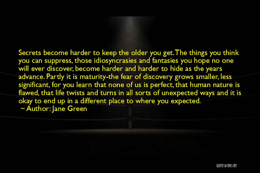 Jane Green Quotes: Secrets Become Harder To Keep The Older You Get. The Things You Think You Can Suppress, Those Idiosyncrasies And Fantasies