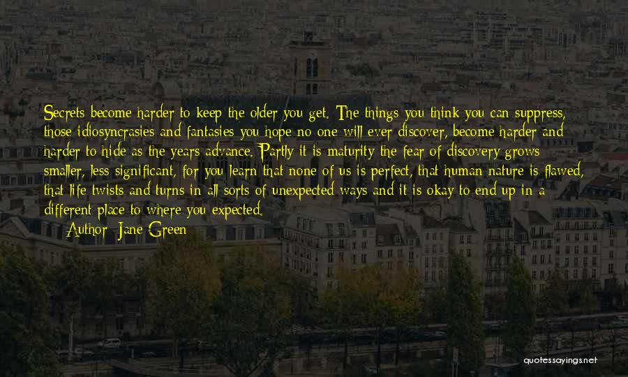 Jane Green Quotes: Secrets Become Harder To Keep The Older You Get. The Things You Think You Can Suppress, Those Idiosyncrasies And Fantasies