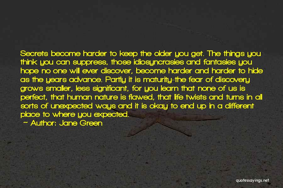 Jane Green Quotes: Secrets Become Harder To Keep The Older You Get. The Things You Think You Can Suppress, Those Idiosyncrasies And Fantasies