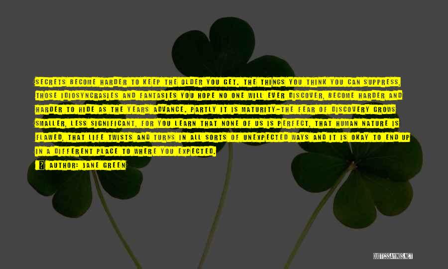 Jane Green Quotes: Secrets Become Harder To Keep The Older You Get. The Things You Think You Can Suppress, Those Idiosyncrasies And Fantasies