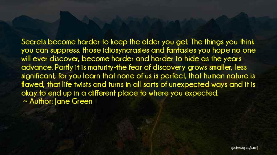 Jane Green Quotes: Secrets Become Harder To Keep The Older You Get. The Things You Think You Can Suppress, Those Idiosyncrasies And Fantasies