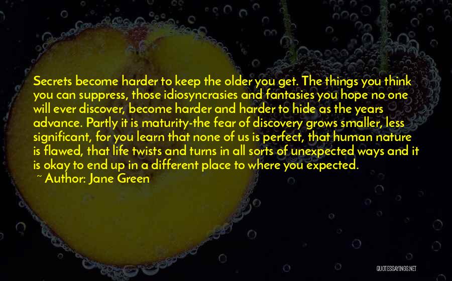 Jane Green Quotes: Secrets Become Harder To Keep The Older You Get. The Things You Think You Can Suppress, Those Idiosyncrasies And Fantasies