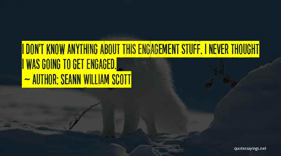 Seann William Scott Quotes: I Don't Know Anything About This Engagement Stuff. I Never Thought I Was Going To Get Engaged.