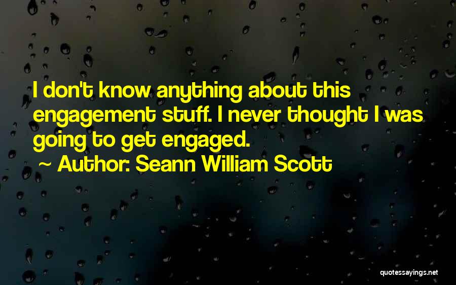 Seann William Scott Quotes: I Don't Know Anything About This Engagement Stuff. I Never Thought I Was Going To Get Engaged.